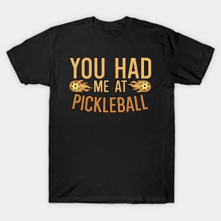 You had me at Pickleball T-Shirt